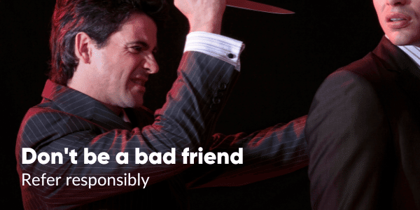 Don't stab your friend in the back to get a few bucks. Refer responsibly.